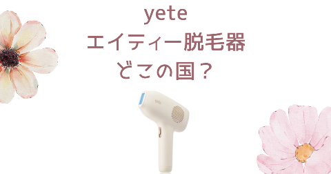 【どこの国】yete(エイティー)脱毛器を買う前に知りたい！4つのポイント