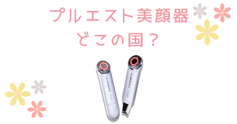 【どこの国】プルエスト美顔器を買う前に知りたい4つのポイント