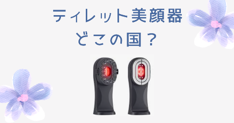 【どこの国】ティレット美顔器を買う前に知りたい4つのポイント