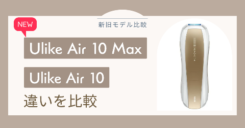 【新旧比較】Ulike脱毛器Air 10 Maxの違いは？それぞれの特徴とおすすめな人